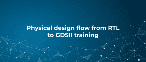 Physical design flow from RTL to GDSII training